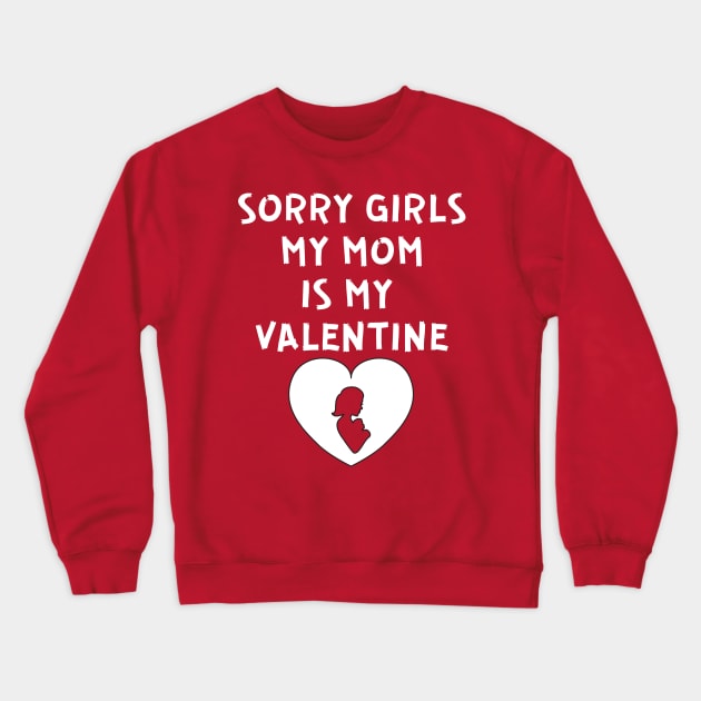 Sorry Girls My Mom Is My Valentine Crewneck Sweatshirt by QUENSLEY SHOP
